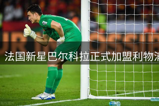 法国新星巴尔科拉正式加盟利物浦