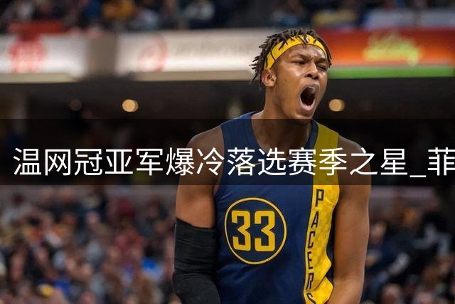 温网冠亚军爆冷落选赛季之星 菲律宾新星伊埃拉以断层优势夺魁